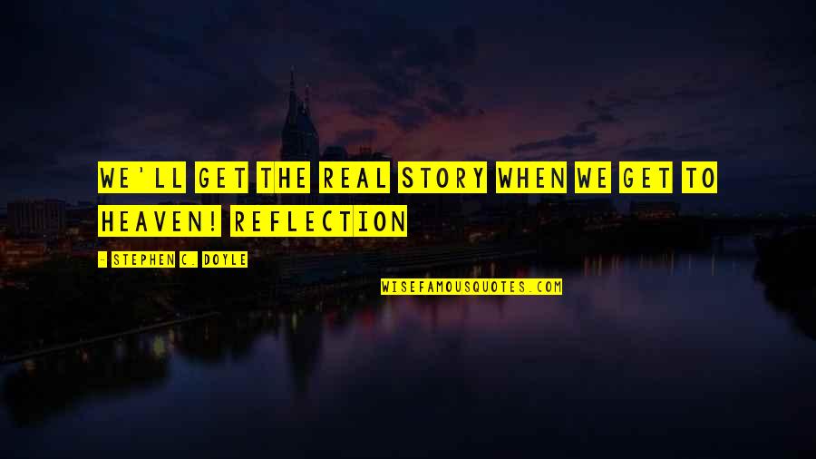 Heaven Is So Real Quotes By Stephen C. Doyle: We'll get the real story when we get Heaven Is So Real Quotes By Stephen C. Doyle: We'll get the real story when we get