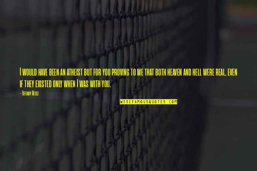 Heaven Is So Real Quotes By Tiffany Reisz: I would have been an atheist but for Heaven Is So Real Quotes By Tiffany Reisz: I would have been an atheist but for