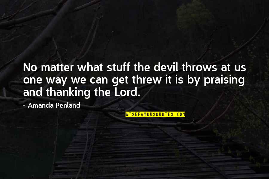Heaven Let Your Light Shine Down Quotes By Amanda Penland: No matter what stuff the devil throws at Heaven Let Your Light Shine Down Quotes By Amanda Penland: No matter what stuff the devil throws at