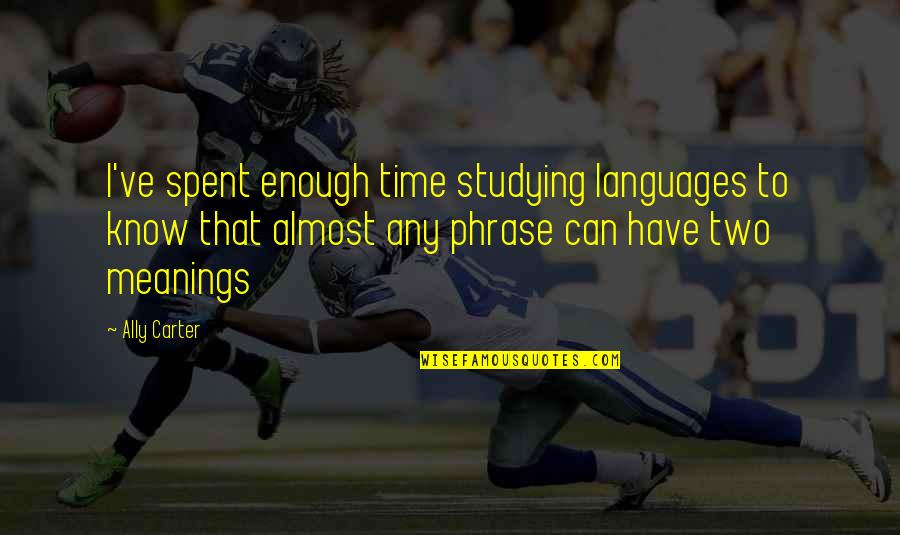 Heaven Lies Within Quotes By Ally Carter: I've spent enough time studying languages to know Heaven Lies Within Quotes By Ally Carter: I've spent enough time studying languages to know