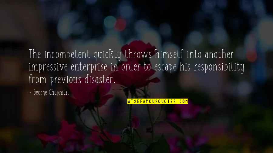 Heaven Lies Within Quotes By George Chapman: The incompetent quickly throws himself into another impressive Heaven Lies Within Quotes By George Chapman: The incompetent quickly throws himself into another impressive
