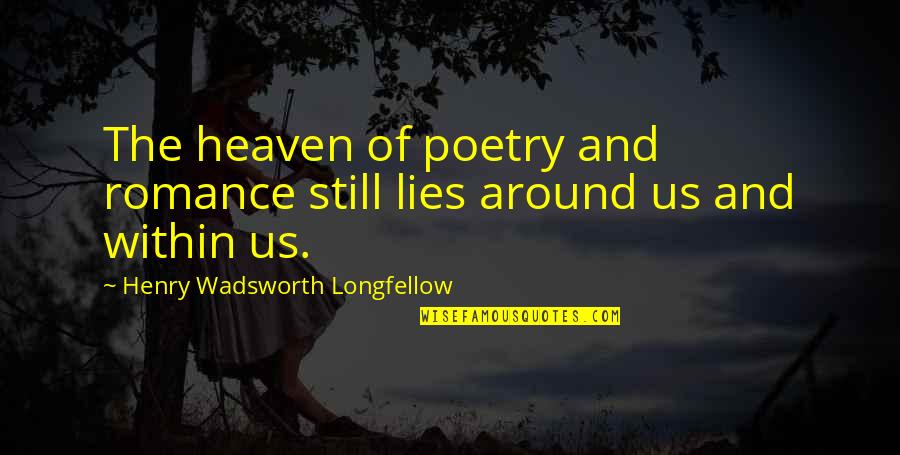 Heaven Lies Within Quotes By Henry Wadsworth Longfellow: The heaven of poetry and romance still lies Heaven Lies Within Quotes By Henry Wadsworth Longfellow: The heaven of poetry and romance still lies