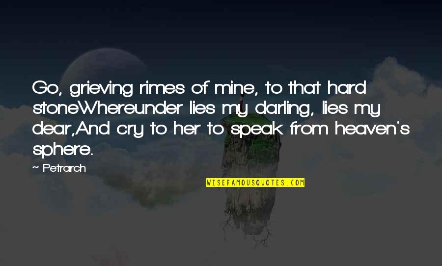 Heaven Lies Within Quotes By Petrarch: Go, grieving rimes of mine, to that hard Heaven Lies Within Quotes By Petrarch: Go, grieving rimes of mine, to that hard
