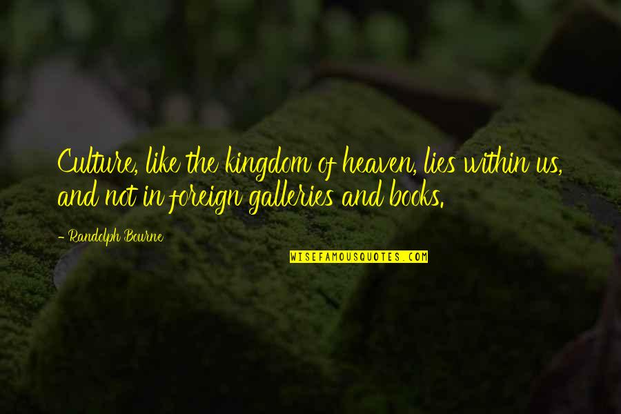 Heaven Lies Within Quotes By Randolph Bourne: Culture, like the kingdom of heaven, lies within Heaven Lies Within Quotes By Randolph Bourne: Culture, like the kingdom of heaven, lies within