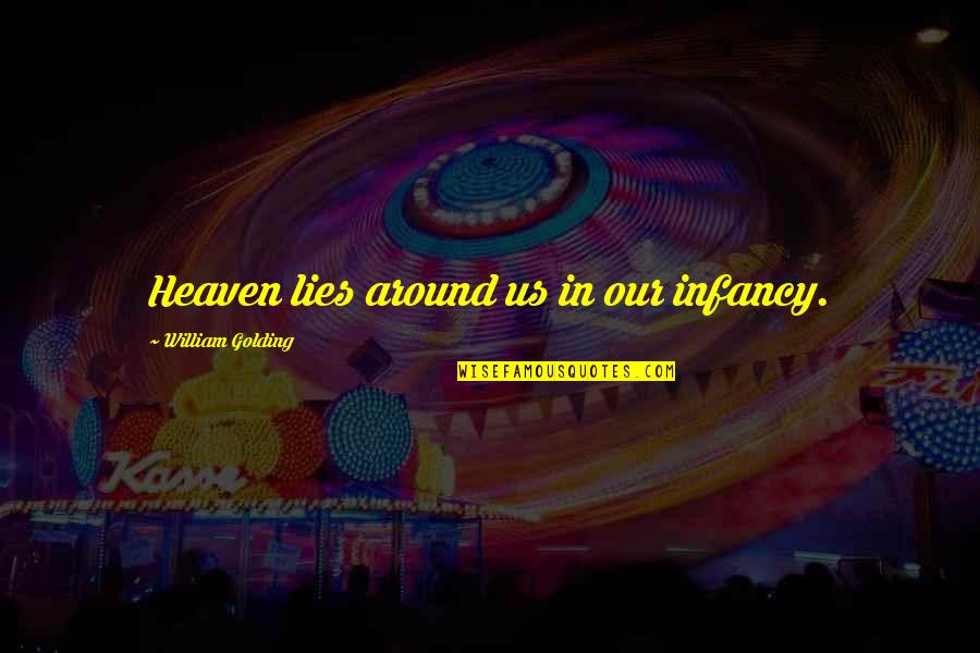 Heaven Lies Within Quotes By William Golding: Heaven lies around us in our infancy. Heaven Lies Within Quotes By William Golding: Heaven lies around us in our infancy.