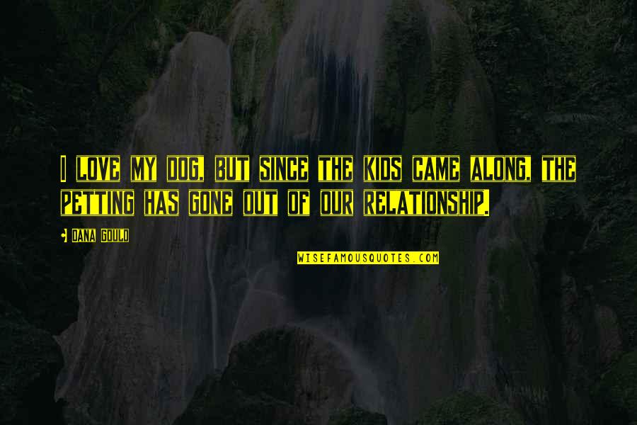 Heaven Like Island Quotes By Dana Gould: I love my dog, but since the kids Heaven Like Island Quotes By Dana Gould: I love my dog, but since the kids