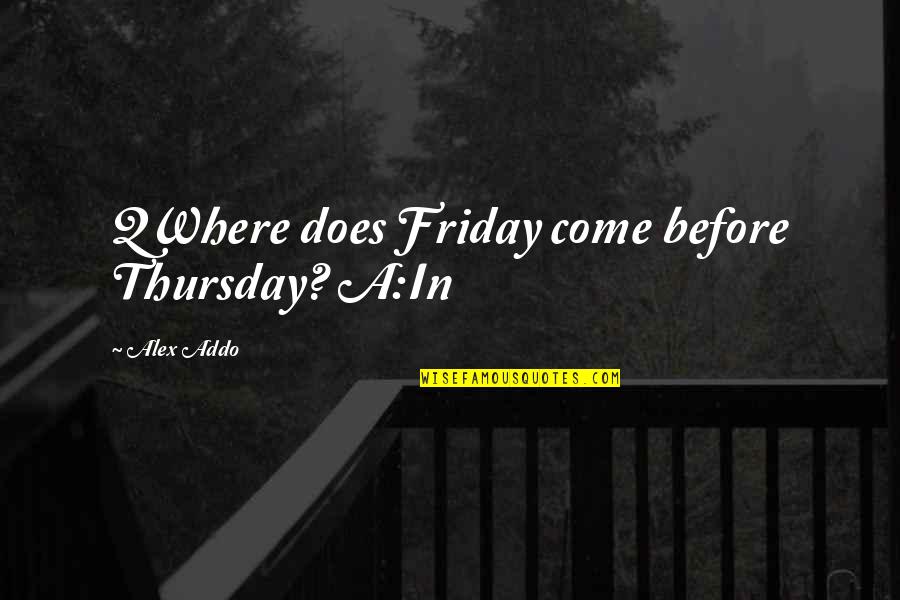 Heaven Lost Quotes By Alex Addo: QWhere does Friday come before Thursday? A:In Heaven Lost Quotes By Alex Addo: QWhere does Friday come before Thursday? A:In