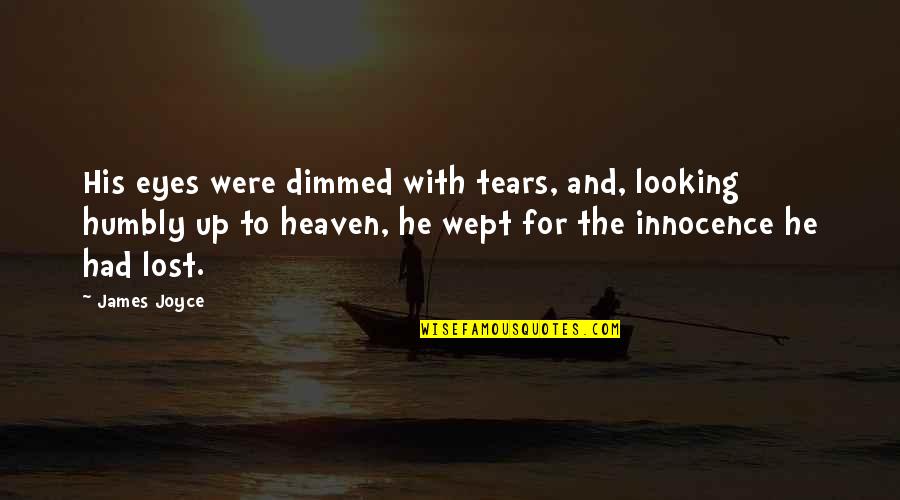 Heaven Lost Quotes By James Joyce: His eyes were dimmed with tears, and, looking Heaven Lost Quotes By James Joyce: His eyes were dimmed with tears, and, looking