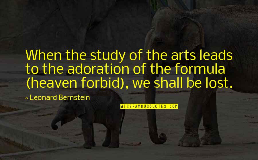 Heaven Lost Quotes By Leonard Bernstein: When the study of the arts leads to