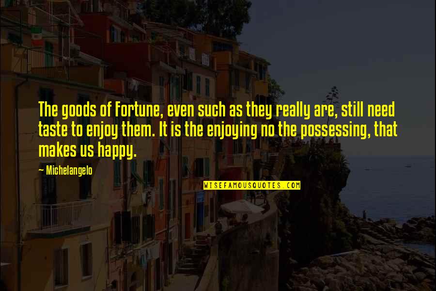 Heaven Lost Quotes By Michelangelo: The goods of Fortune, even such as they Heaven Lost Quotes By Michelangelo: The goods of Fortune, even such as they