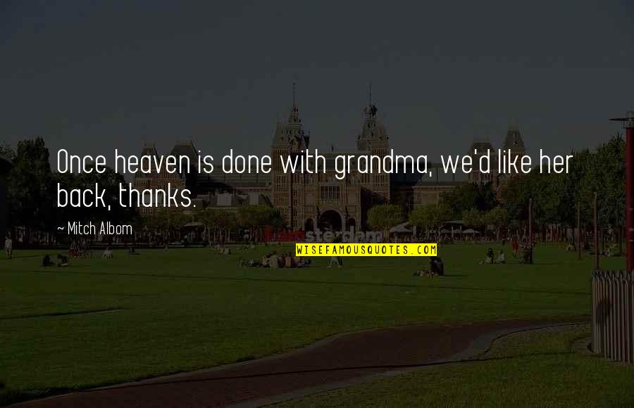 Heaven Lost Quotes By Mitch Albom: Once heaven is done with grandma, we'd like