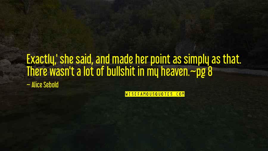 Heaven Made Quotes By Alice Sebold: Exactly,' she said, and made her point as