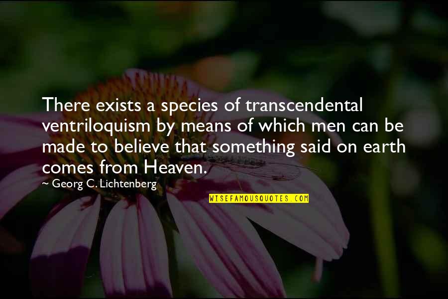 Heaven Made Quotes By Georg C. Lichtenberg: There exists a species of transcendental ventriloquism by