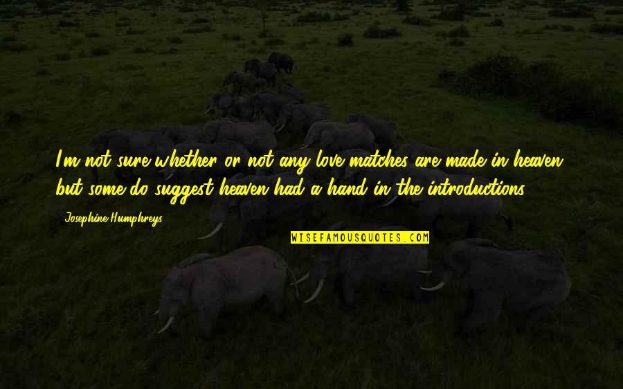 Heaven Made Quotes By Josephine Humphreys: I'm not sure whether or not any love