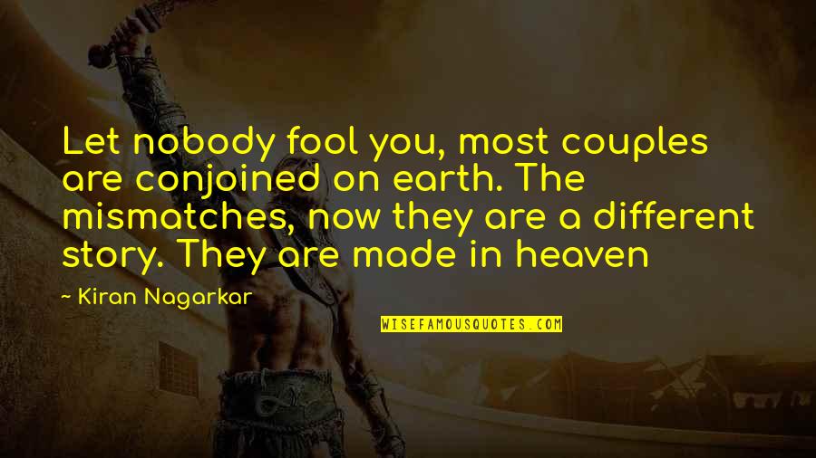 Heaven Made Quotes By Kiran Nagarkar: Let nobody fool you, most couples are conjoined