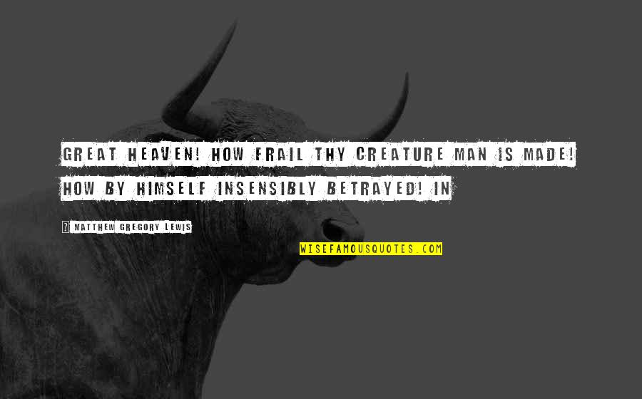Heaven Made Quotes By Matthew Gregory Lewis: Great Heaven! How frail thy creature Man is