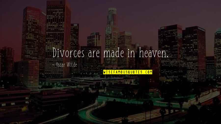 Heaven Made Quotes By Oscar Wilde: Divorces are made in heaven.