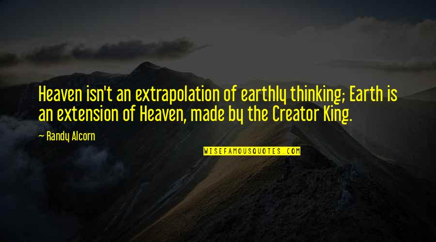 Heaven Made Quotes By Randy Alcorn: Heaven isn't an extrapolation of earthly thinking; Earth