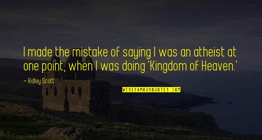 Heaven Made Quotes By Ridley Scott: I made the mistake of saying I was