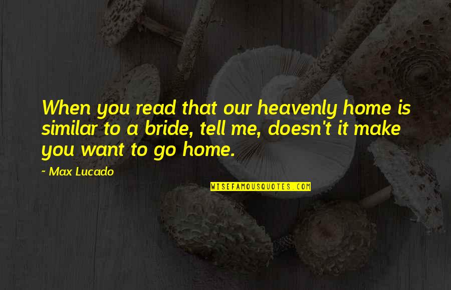 Heaven My Home Quotes By Max Lucado: When you read that our heavenly home is