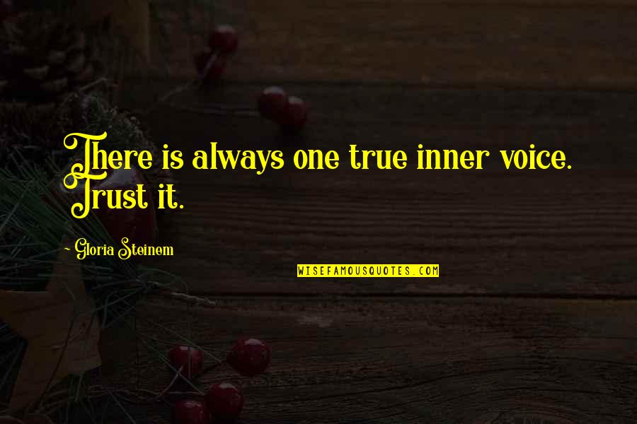 Heaven Needed You Quotes By Gloria Steinem: There is always one true inner voice. Trust