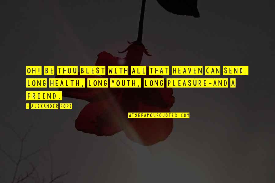 Heaven Oh Quotes By Alexander Pope: Oh! be thou blest with all that Heaven Heaven Oh Quotes By Alexander Pope: Oh! be thou blest with all that Heaven