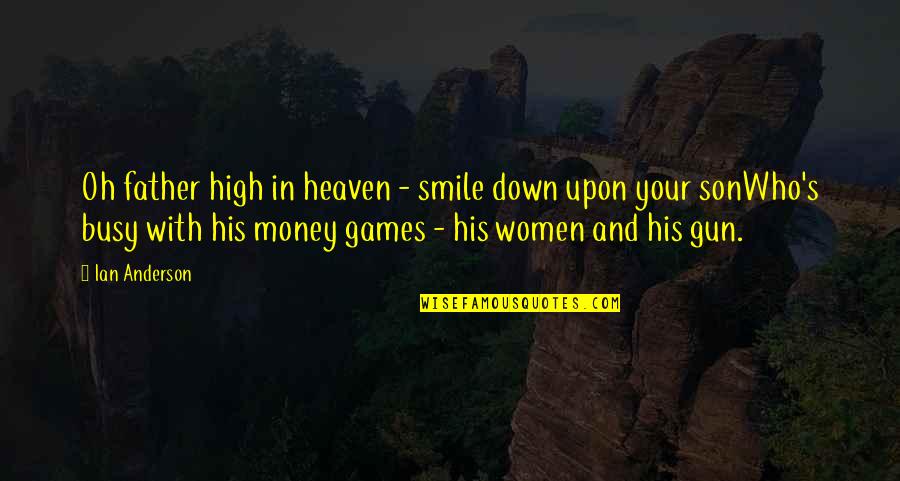 Heaven Oh Quotes By Ian Anderson: Oh father high in heaven - smile down Heaven Oh Quotes By Ian Anderson: Oh father high in heaven - smile down