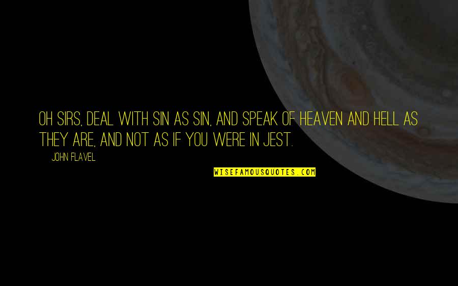 Heaven Oh Quotes By John Flavel: Oh sirs, deal with sin as sin, and Heaven Oh Quotes By John Flavel: Oh sirs, deal with sin as sin, and