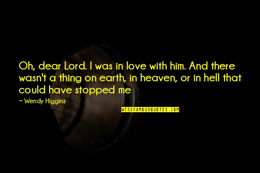 Heaven Oh Quotes By Wendy Higgins: Oh, dear Lord. I was in love with Heaven Oh Quotes By Wendy Higgins: Oh, dear Lord. I was in love with