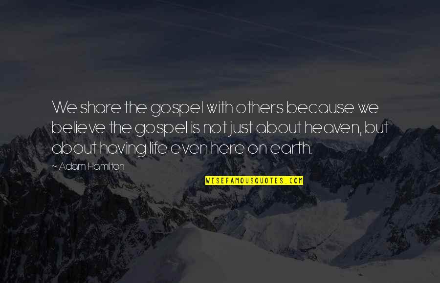 Heaven On Earth Quotes By Adam Hamilton: We share the gospel with others because we