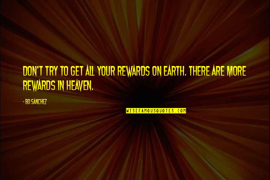Heaven On Earth Quotes By Bo Sanchez: Don't try to get all your rewards on