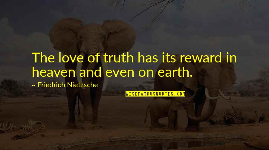 Heaven On Earth Quotes By Friedrich Nietzsche: The love of truth has its reward in