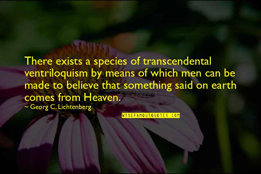Heaven On Earth Quotes By Georg C. Lichtenberg: There exists a species of transcendental ventriloquism by