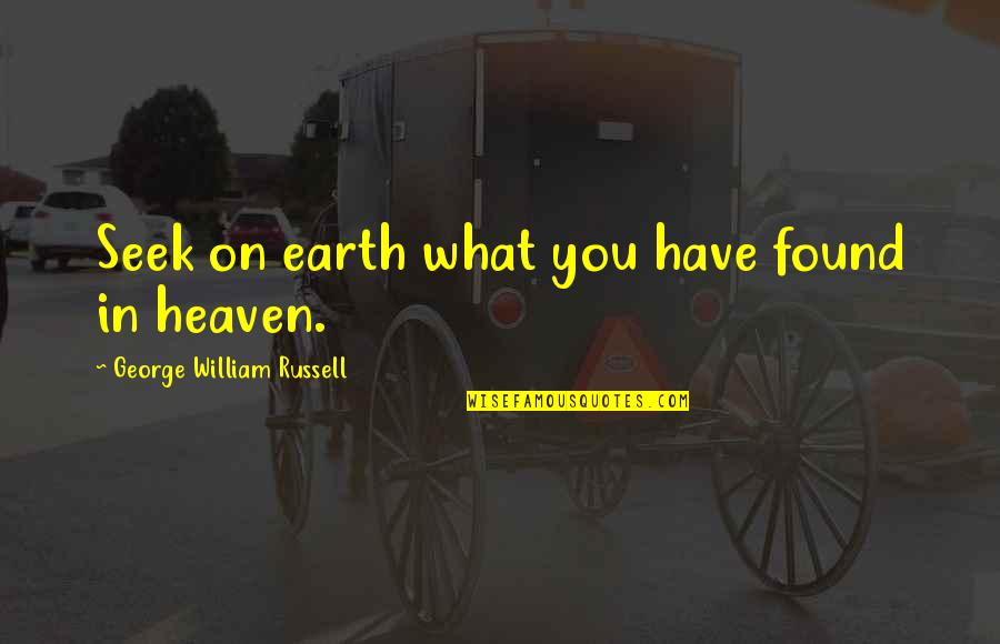 Heaven On Earth Quotes By George William Russell: Seek on earth what you have found in