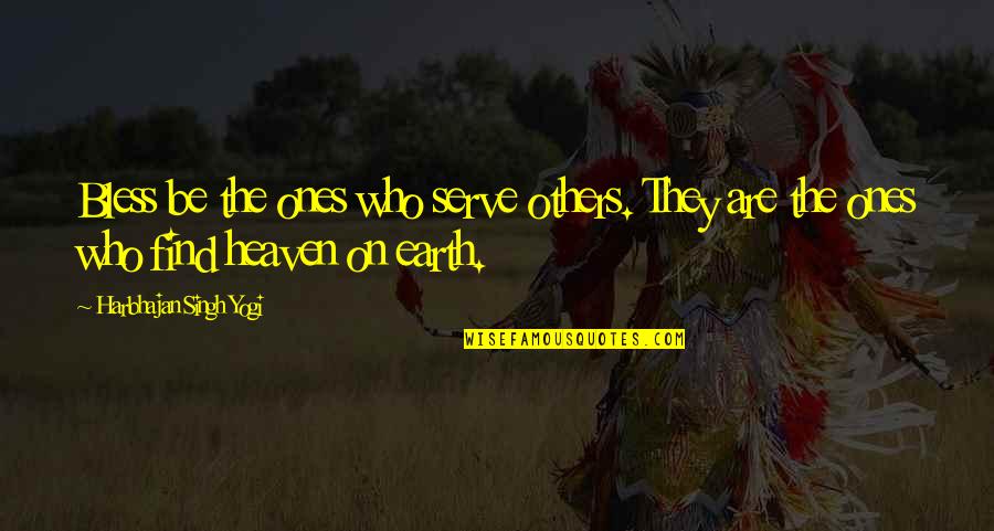 Heaven On Earth Quotes By Harbhajan Singh Yogi: Bless be the ones who serve others. They