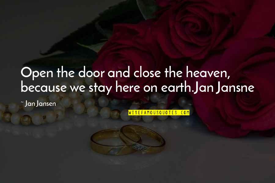 Heaven On Earth Quotes By Jan Jansen: Open the door and close the heaven, because