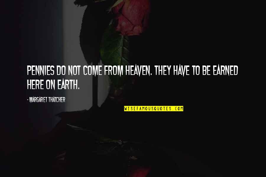 Heaven On Earth Quotes By Margaret Thatcher: Pennies do not come from heaven. They have