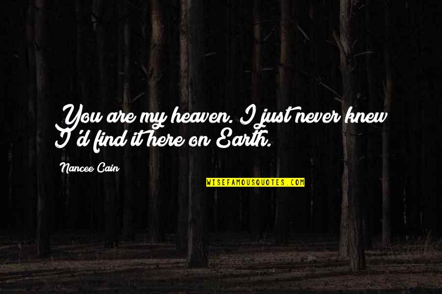 Heaven On Earth Quotes By Nancee Cain: You are my heaven. I just never knew