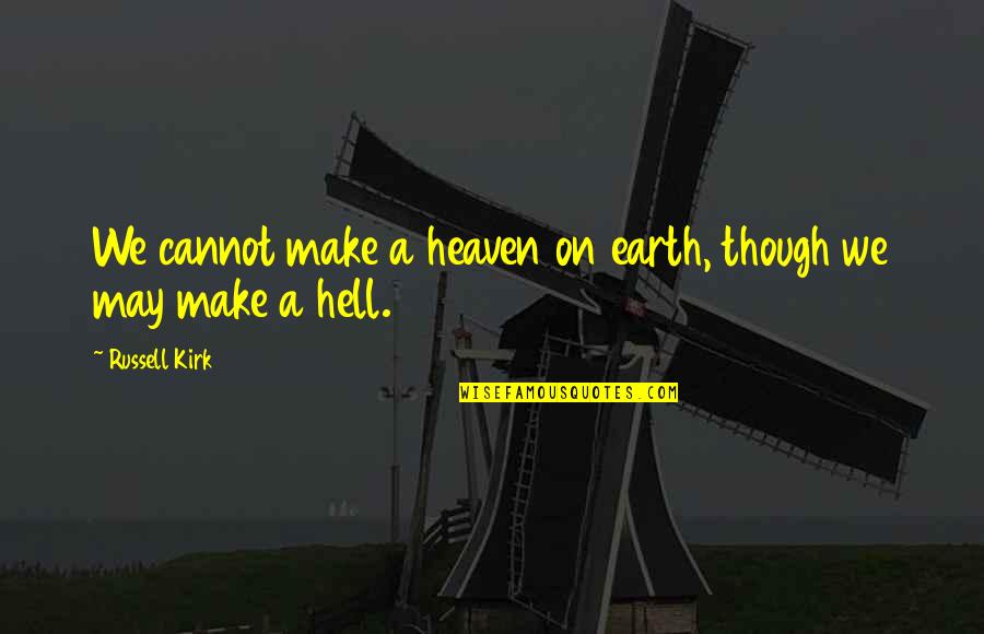 Heaven On Earth Quotes By Russell Kirk: We cannot make a heaven on earth, though