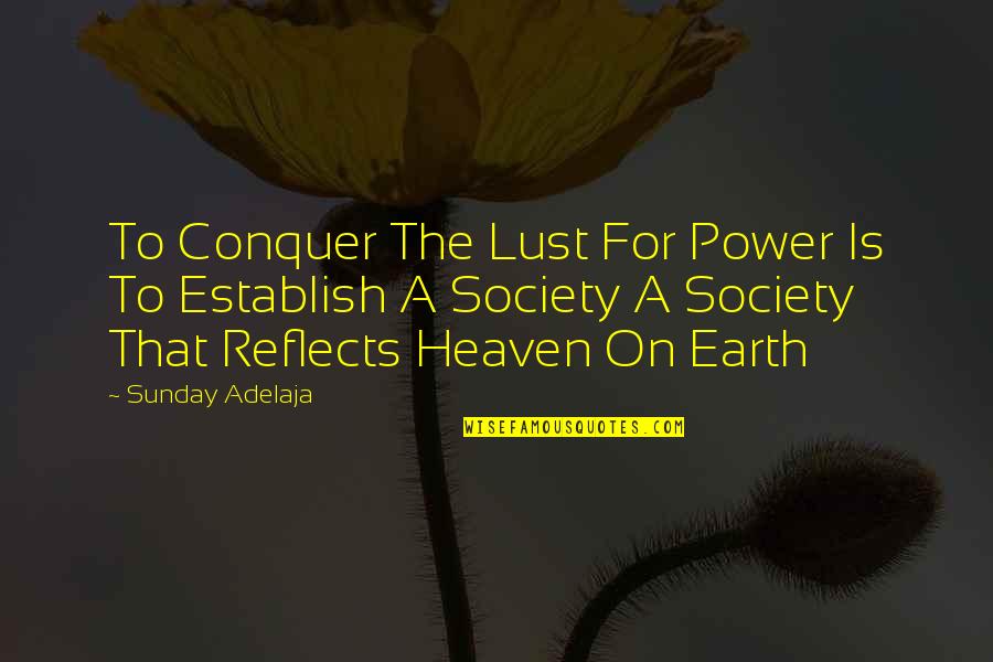 Heaven On Earth Quotes By Sunday Adelaja: To Conquer The Lust For Power Is To