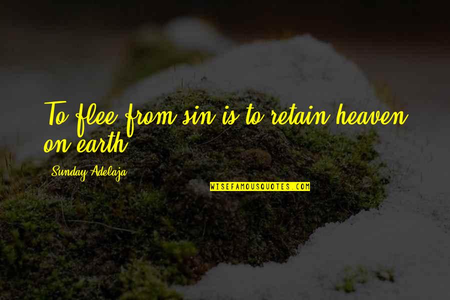 Heaven On Earth Quotes By Sunday Adelaja: To flee from sin is to retain heaven