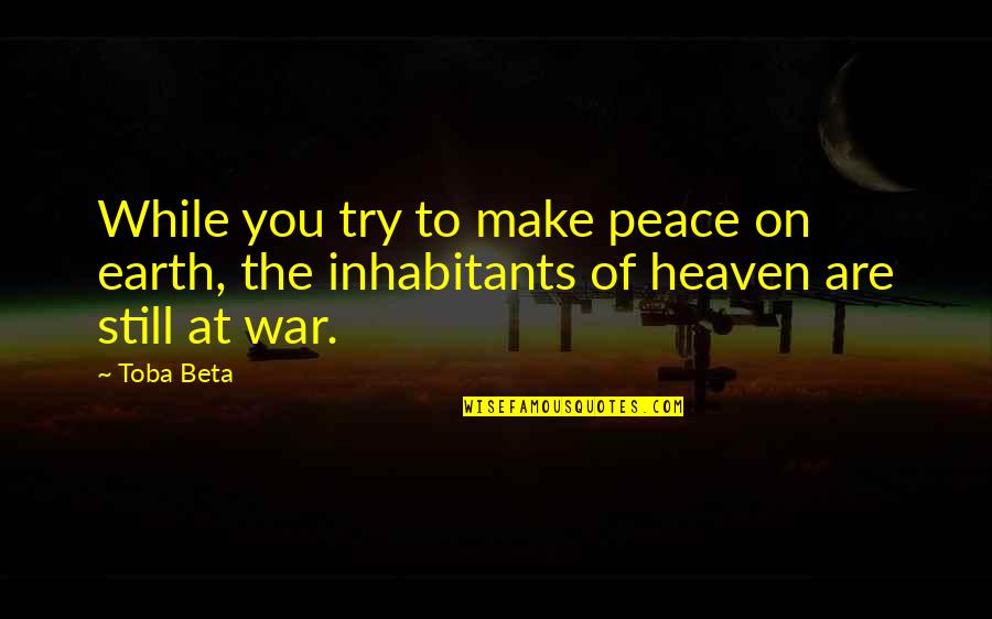 Heaven On Earth Quotes By Toba Beta: While you try to make peace on earth,