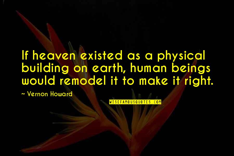 Heaven On Earth Quotes By Vernon Howard: If heaven existed as a physical building on