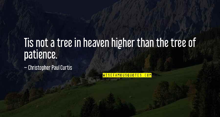 Heaven Paul Quotes By Christopher Paul Curtis: Tis not a tree in heaven higher than Heaven Paul Quotes By Christopher Paul Curtis: Tis not a tree in heaven higher than
