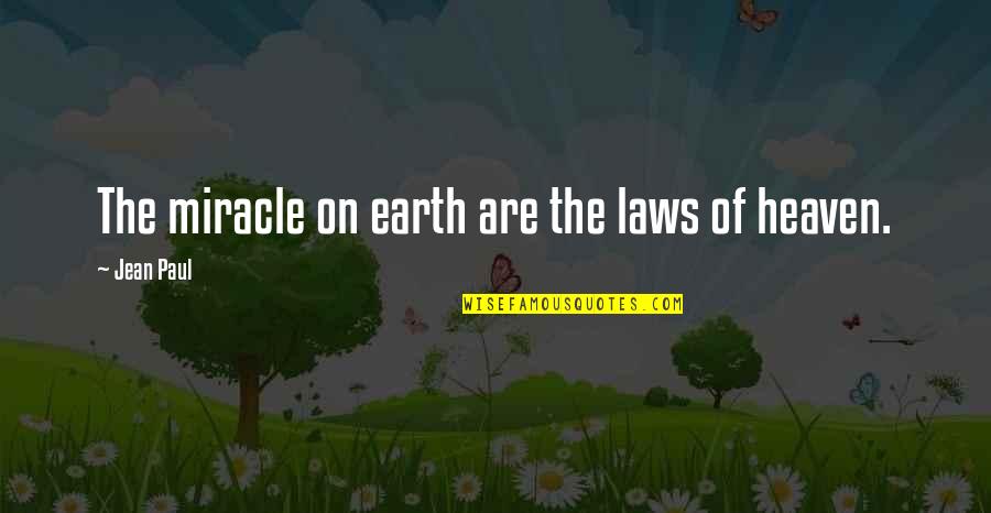 Heaven Paul Quotes By Jean Paul: The miracle on earth are the laws of Heaven Paul Quotes By Jean Paul: The miracle on earth are the laws of
