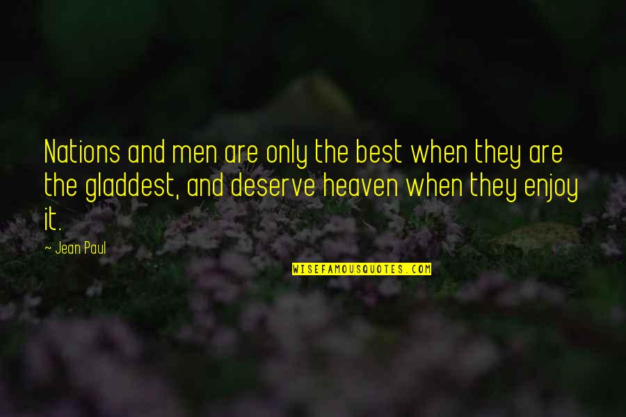 Heaven Paul Quotes By Jean Paul: Nations and men are only the best when Heaven Paul Quotes By Jean Paul: Nations and men are only the best when