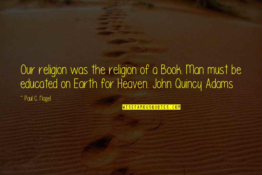 Heaven Paul Quotes By Paul C. Nagel: Our religion was the religion of a Book. Heaven Paul Quotes By Paul C. Nagel: Our religion was the religion of a Book.