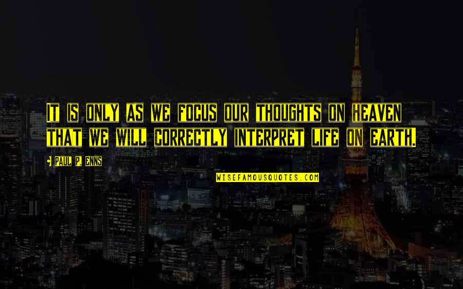 Heaven Paul Quotes By Paul P. Enns: It is only as we focus our thoughts Heaven Paul Quotes By Paul P. Enns: It is only as we focus our thoughts