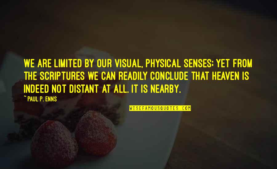 Heaven Paul Quotes By Paul P. Enns: We are limited by our visual, physical senses; Heaven Paul Quotes By Paul P. Enns: We are limited by our visual, physical senses;