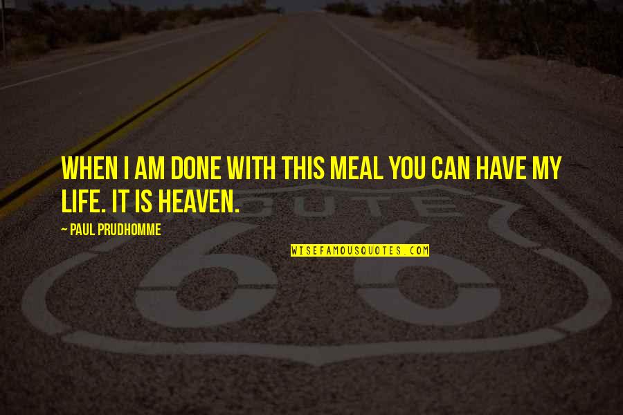 Heaven Paul Quotes By Paul Prudhomme: When I am done with this meal you Heaven Paul Quotes By Paul Prudhomme: When I am done with this meal you
